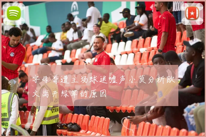 字母哥遭主场球迷嘘声小莫分析欧文离开绿军的原因